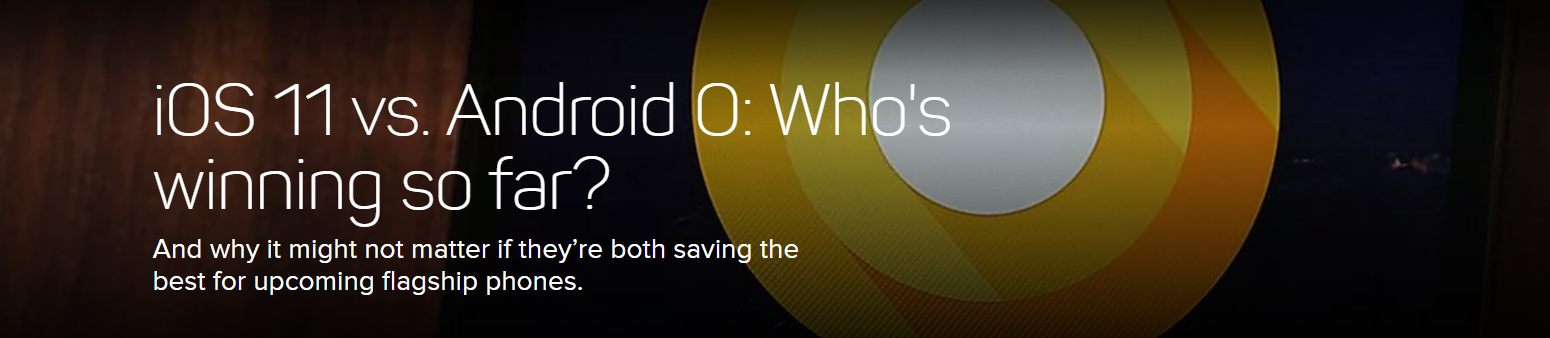 iOS 11对比Android O 外媒：现在看谷歌是赢家